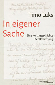 Title: In eigener Sache: Eine Kulturgeschichte der Bewerbung, Author: Timo Luks