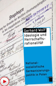 Title: Ideologie und Herrschaftsrationalität: Nationalsozialistische Germanisierungspolitik in Polen, Author: Gerhard Wolf
