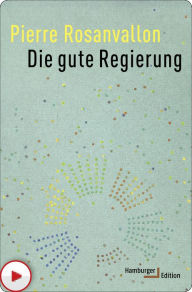 Title: Die gute Regierung, Author: Pierre Rosanvallon