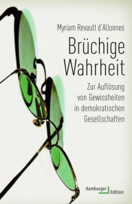 Title: Brüchige Wahrheit: Zur Auflösung von Gewissheiten in demokratischen Gesellschaften, Author: Myriam Revault d'Allonnes