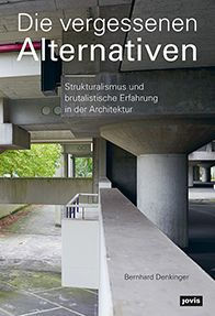 Die vergessenen Alternativen: Strukturalismus und brutalistische Erfahrung in der Architektur