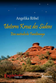 Title: Unterm Kreuz des Südens. Eine australische Familiensaga, Author: Angelika Röbel