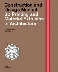 Title: 3D Printing and Material Extrusion in Architecture: Construction and Design Manual, Author: Kostas Grigoriadis