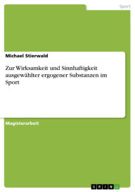 Title: Zur Wirksamkeit und Sinnhaftigkeit ausgewählter ergogener Substanzen im Sport, Author: Michael Stierwald