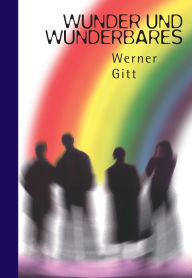Title: Wunder und Wunderbares, Author: Werner Gitt