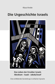 Title: Die Urgeschichte Israels: Das Leben der Erzväter Israels Abraham - Isaak - Jakob / Josef. Eine entfaltende Darstellung in einfacher Sprache., Author: Klaus Knoke