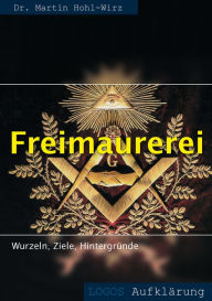 Title: Freimaurerei: Wurzeln, Ziele, Hintergründe, Author: Martin Hohl-Wirz