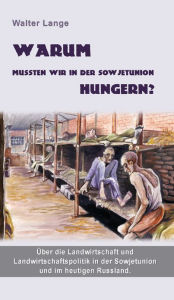 Title: Warum mussten wir in der Sowjetunion hungern?: Über die Landwirtschaft und Landwirtschaftspolitik in der Sowjetunion und im heutigen Russland, Author: Walter Lange