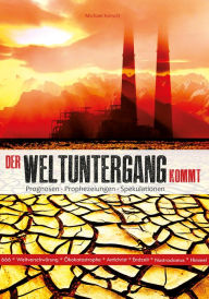 Title: Der Weltuntergang kommt: Prognosen - Prophezeiungen - Spekulationen, Author: Michael Kotsch