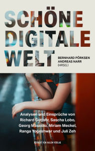 Title: Schöne digitale Welt: Analysen und Einsprüche von Richard Gutjahr, Sascha Lobo, Georg Mascolo, Miriam Meckel, Ranga Yogeshwar und Juli Zeh, Author: Bernhard Pörksen