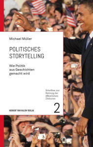 Title: Politisches Storytelling: Wie Politik aus Geschichten gemacht wird, Author: Michael Müller