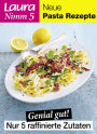 Laura Nimm 5 Pastarezepte: Genial gut! Pastarezepte mit nur 5 raffinierte Zutaten
