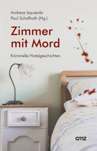 Title: Zimmer mit Mord: Kriminelle Hotelgeschichten, Author: Andreas Izquierdo