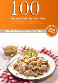 Title: 100 österreichische Gerichte: Traditionelle Rezepte und kulinarische Gaumenschmeichler zum einfachen Nachkochen., Author: Anita Nuding