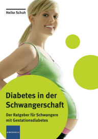 Title: Diabetes in der Schwangerschaft: Der Ratgeber für Schwangere mit Gestationsdiabetes, Author: Heike Schuh