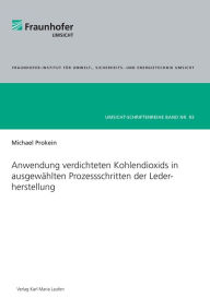 Title: Anwendung verdichteten Kohlendioxids in ausgewählten Prozessschritten der Lederherstellung, Author: Michael Prokein