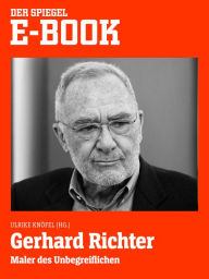 Title: Gerhard Richter - Maler des Unbegreiflichen: Ein SPIEGEL E-Book, Author: Ulrike Knöfel