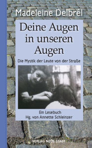 Title: Deine Augen in unseren Augen: Die Mystik der Leute von der Straße. Ein Lesebuch, Author: Madeleine Delbrêl