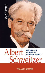 Title: Albert Schweitzer: Der Mensch - sein Leben - seine Botschaft, Author: Peter Münster