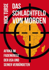 Title: Das Schlachtfeld von Morgen: Afrika im Fadenkreuz der USA und seiner Verbündeten, Author: Nick Turse