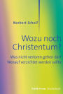 Wozu noch Christentum?: Was nicht verloren gehen darf. Worauf verzichtet werden sollte