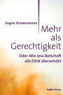 Mehr als Gerechtigkeit: Oder: Wie Jesu Botschaft alle Ethik überwindet