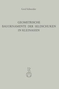 Title: Geometrische Bauornamente der Seldschuken in Kleinasien, Author: Gerd Schneider