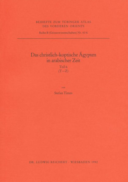 Das christlich-koptische Agypten in arabischer Zeit (Teil 6, T-Z): Eine Sammlung christlicher Statten in Agypten in arabischer Zeit, unter Ausschluss von Alexandria, Kairo, des Apa-Mea-Klosters, der Sketis und der Sinai-Region