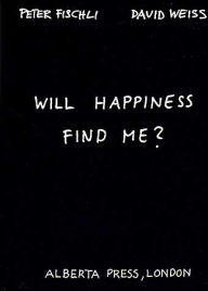 Title: Peter Fischli & David Weiss: Will Happiness Find Me?, Author: Peter Fischli
