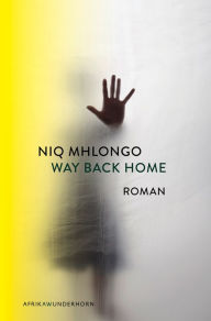 Title: Way Back Home: Roman, Author: Niq Mhlongo