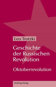 Title: Geschichte der Russischen Revolution: Oktoberrevolution, Author: Leo Trotzki