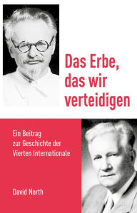 Title: Das Erbe, das wir verteidigen: Ein Beitrag zur Geschichte der Vierten Internationale, Author: David North