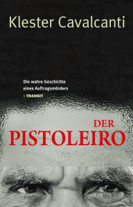 Title: Der Pistoleiro: Die wahre Geschichte eines Auftragsmörders, Author: Klester Cavalcanti