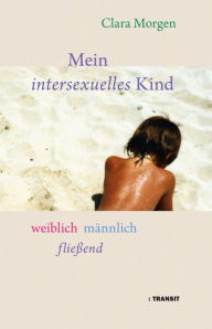 Title: Mein intersexuelles Kind: weiblich männlich fließend, Author: Clara Morgen