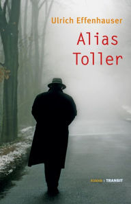 Title: Alias Toller: Roman, Author: Ulrich Effenhauser