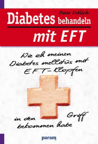 Title: Diabetes behandeln mit EFT: Wie ich meinen Diabetes mellitus mit EFT-Klopfen in den Griff bekommen habe, Author: Peter Frölich