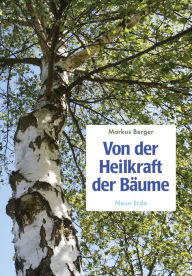 Title: Von der Heilkraft der Bäume, Author: Markus Berger