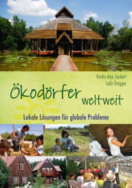 Title: Ökodörfer weltweit: Lokale Lösungen für globale Probleme, Author: Kosha Anja Joubert
