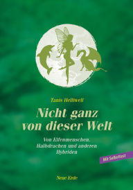 Title: Nicht ganz von dieser Welt: Von Elfenmenschen, Halbdrachen und anderen Hybriden, Author: Tanis Helliwell