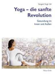 Title: Yoga - die sanfte Revolution: Gesundung im Innen und Außen, Author: Sangeet Singh Gill