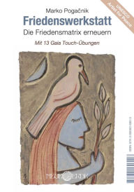 Title: Friedenswerkstatt: Die Friedensmatrix erneuern - Mit 13 Gaia Touch-Übungen, Author: Marko Pogacnik