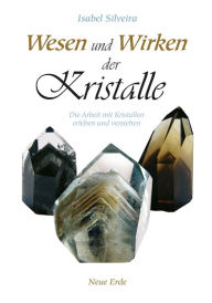 Title: Wesen und Wirken der Kristalle: Die Arbeit mit Kristallen erleben und verstehen, Author: Isabel Silveira