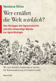 Title: Wer ernährt die Welt wirklich?: Das Versagen der Agrarindustrie und die notwendige Wende zur Agrarökologie, Author: Vandana Shiva