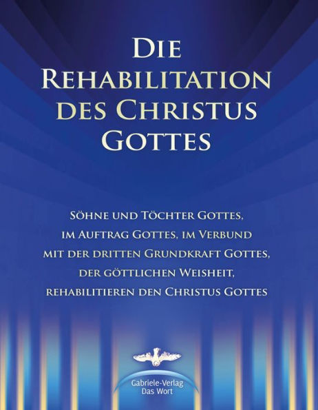 Die Rehabilitation des Christus Gottes: Söhne und Töchter Gottes, im Auftrag Gottes, im Verbund mit der dritten Grundkraft Gottes, der göttlichen Weisheit, rehabilitieren den Christus Gottes