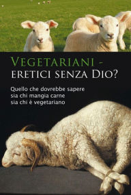 Title: Vegetariani - eretici senza Dio?: Quello che dovrebbe sapere sia chi è vegetariano sia chi mangia carne, Author: Ulrich Seifert