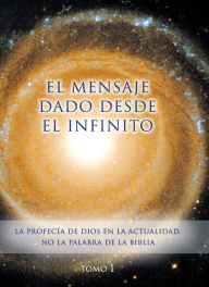Title: El mensaje dado desde el Infinito: Tomo 1 - La PROFECÍA de Dios en la actualidad. No la palabra de la Biblia, Author: Gabriele
