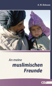 Title: An meine muslimischen Freunde, Author: A.M. Behnam