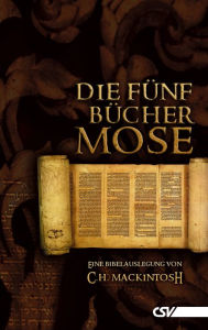 Title: Die fünf Bücher Mose: Eine Bibelauslegung von C. H. Mackintosh, Author: C. H. Mackintosh