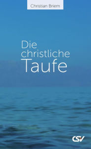 Title: Die christliche Taufe: Was bedeutet sie?, Author: Christian Briem