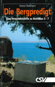 Title: Die Bergpredigt: Eine Verständnishilfe zu Matthäus 5 -7, Author: Arend Remmers